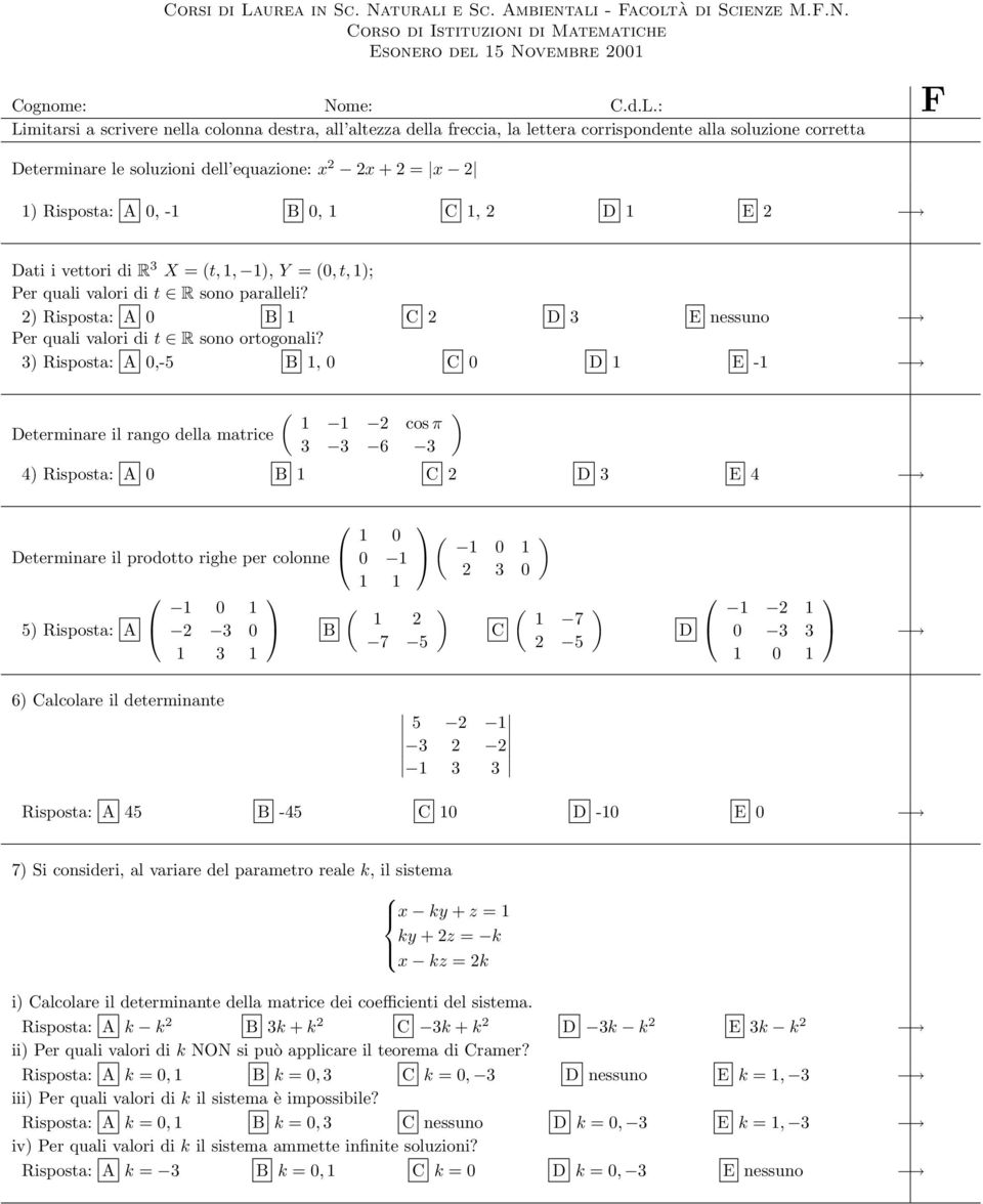 B 0, 1 C 1, 2 D 1 E 2 Dati i vettori di R 3 X =(t, 1, 1, Y =(0,t,1; Per quali valori di t R sono paralleli? 2Risposta: A 0 B 1 C 2 D 3 E nessuno Per quali valori di t R sono ortogonali?