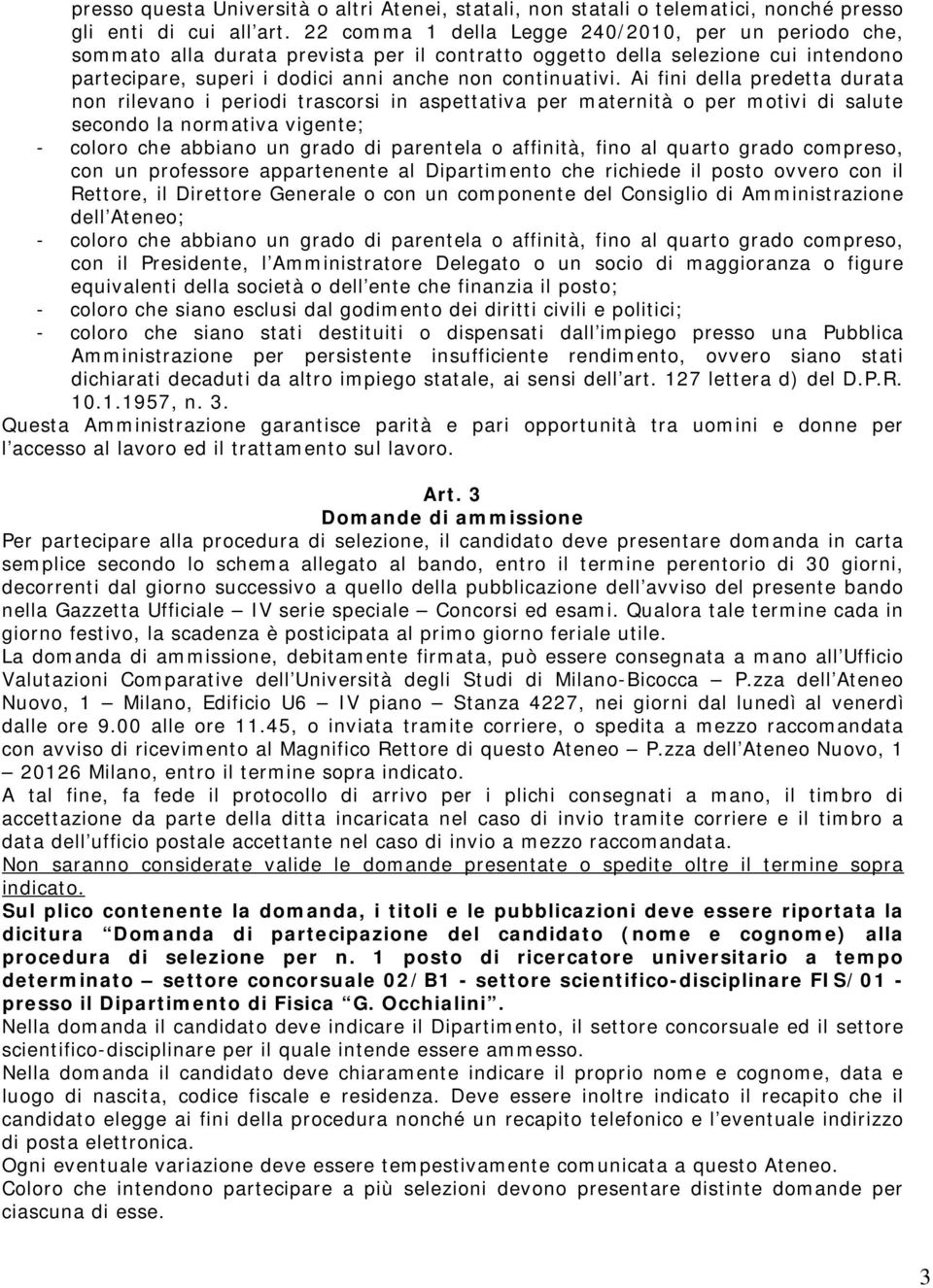 Ai fini della predetta durata non rilevano i periodi trascorsi in aspettativa per maternità o per motivi di salute secondo la normativa vigente; - coloro che abbiano un grado di parentela o affinità,