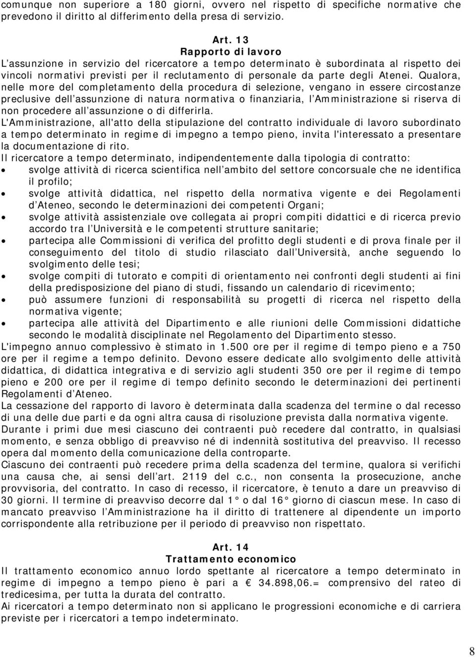 Qualora, nelle more del completamento della procedura di selezione, vengano in essere circostanze preclusive dell assunzione di natura normativa o finanziaria, l Amministrazione si riserva di non