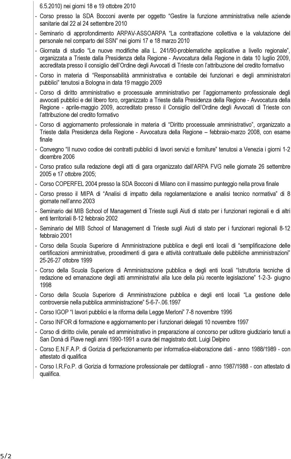 241/90-problematiche applicative a livello regionale, organizzata a Trieste dalla Presidenza della Regione - Avvocatura della Regione in data 10 luglio 2009, accreditata presso il consiglio dell