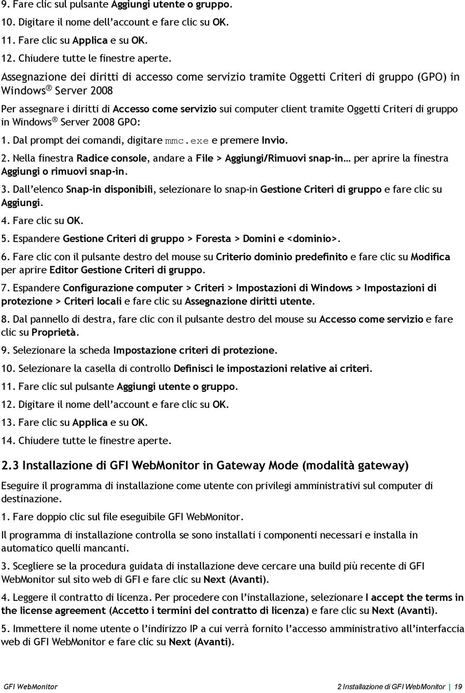 Criteri di gruppo in Windows Server 2008 GPO: 1. Dal prompt dei comandi, digitare mmc.exe e premere Invio. 2. Nella finestra Radice console, andare a File > Aggiungi/Rimuovi snap-in per aprire la finestra Aggiungi o rimuovi snap-in.