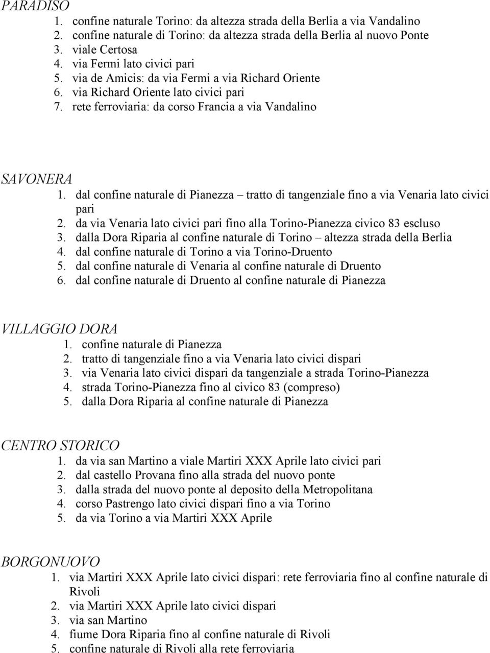 dal confine naturale di Pianezza tratto di tangenziale fino a via Venaria lato civici pari 2. da via Venaria lato civici pari fino alla Torino-Pianezza civico 83 escluso 3.