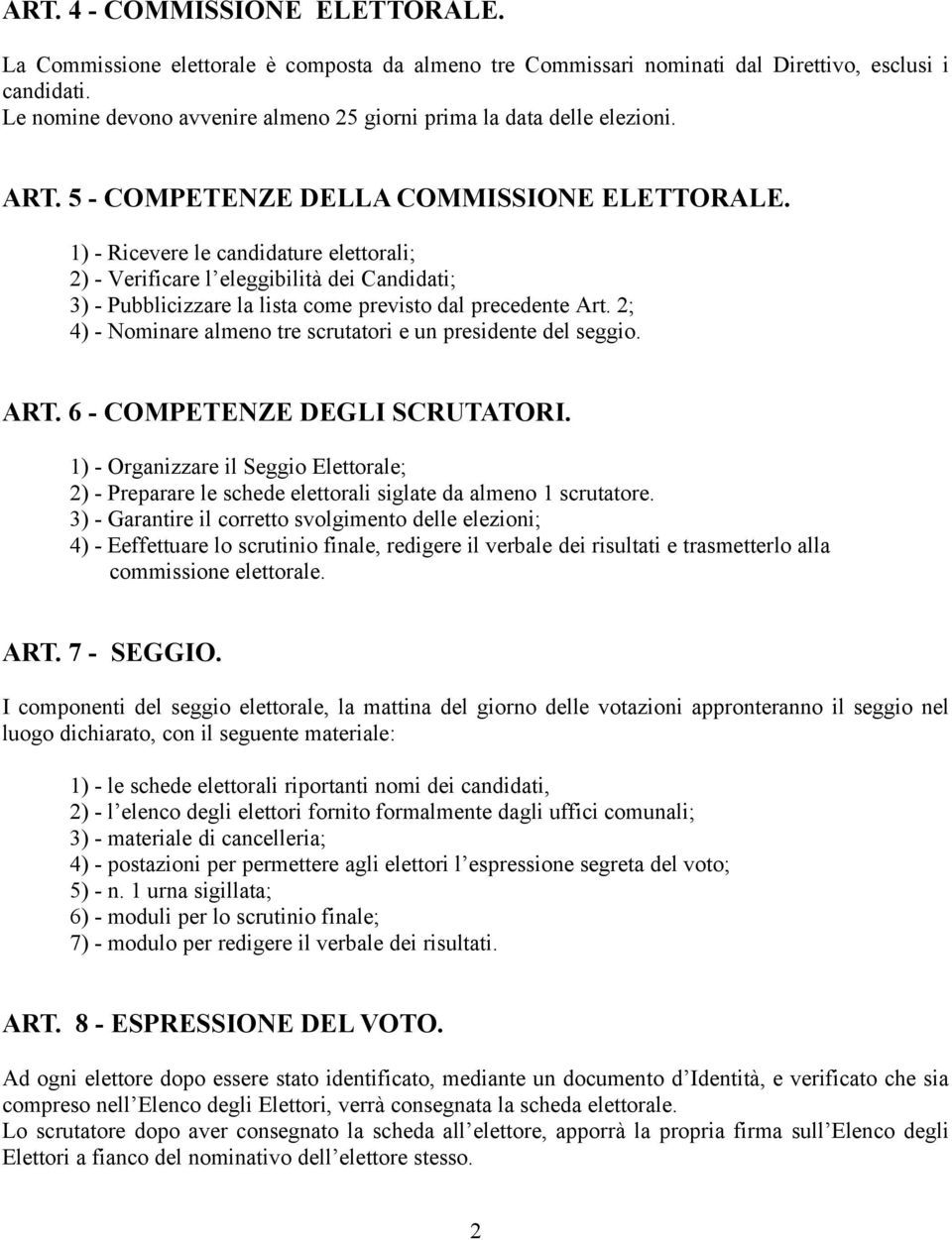 1) - Ricevere le candidature elettorali; 2) - Verificare l eleggibilità dei Candidati; 3) - Pubblicizzare la lista come previsto dal precedente Art.