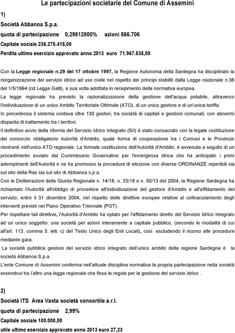 29 del 17 ottobre 1997, la Regione Autonoma della Sardegna ha disciplinato la riorganizzazione del servizio idrico ad uso civile nel rispetto dei principi stabiliti dalla Legge nazionale n.