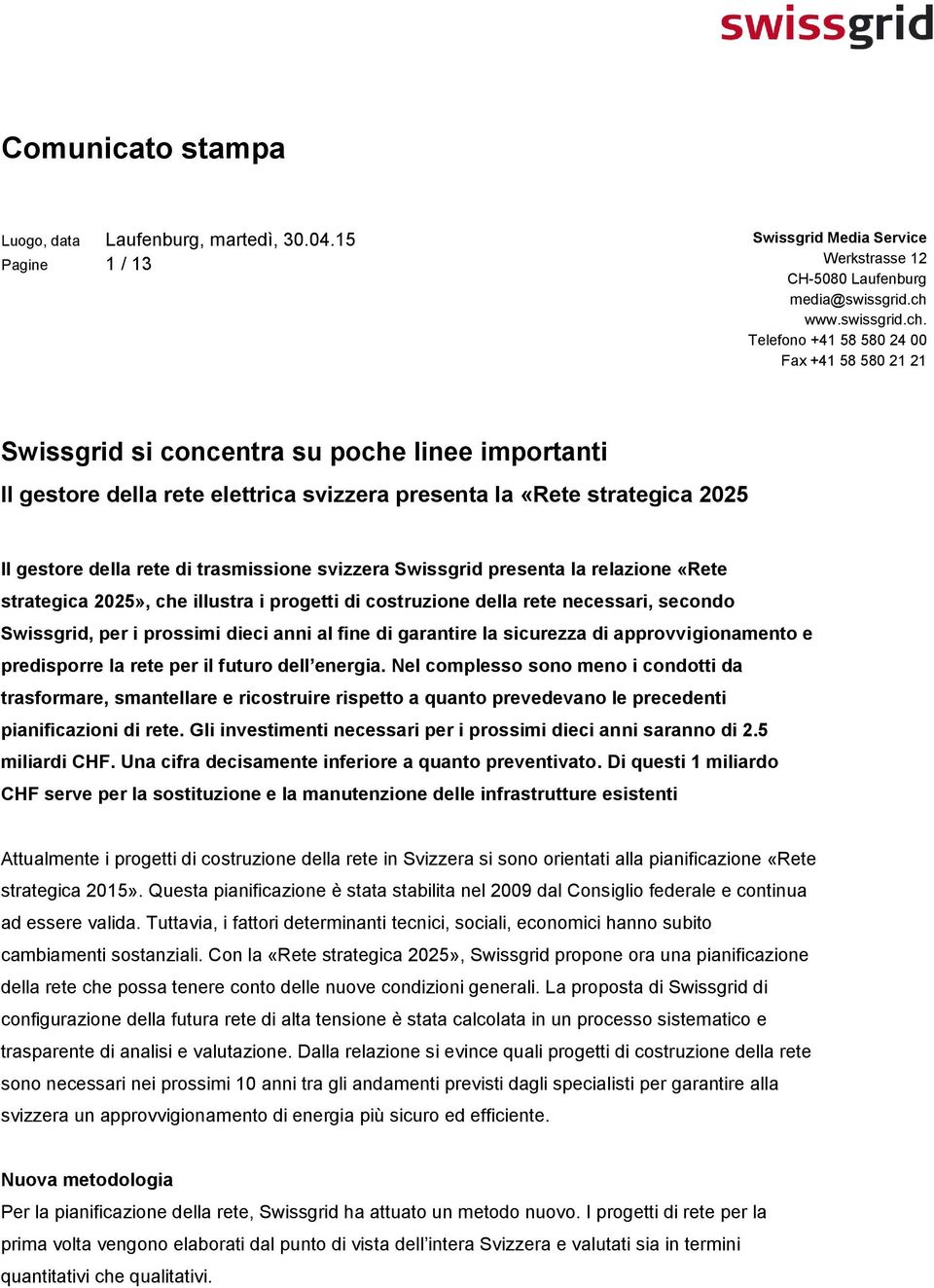 predisporre la rete per il futuro dell energia. Nel complesso sono meno i condotti da trasformare, smantellare e ricostruire rispetto a quanto prevedevano le precedenti pianificazioni di rete.