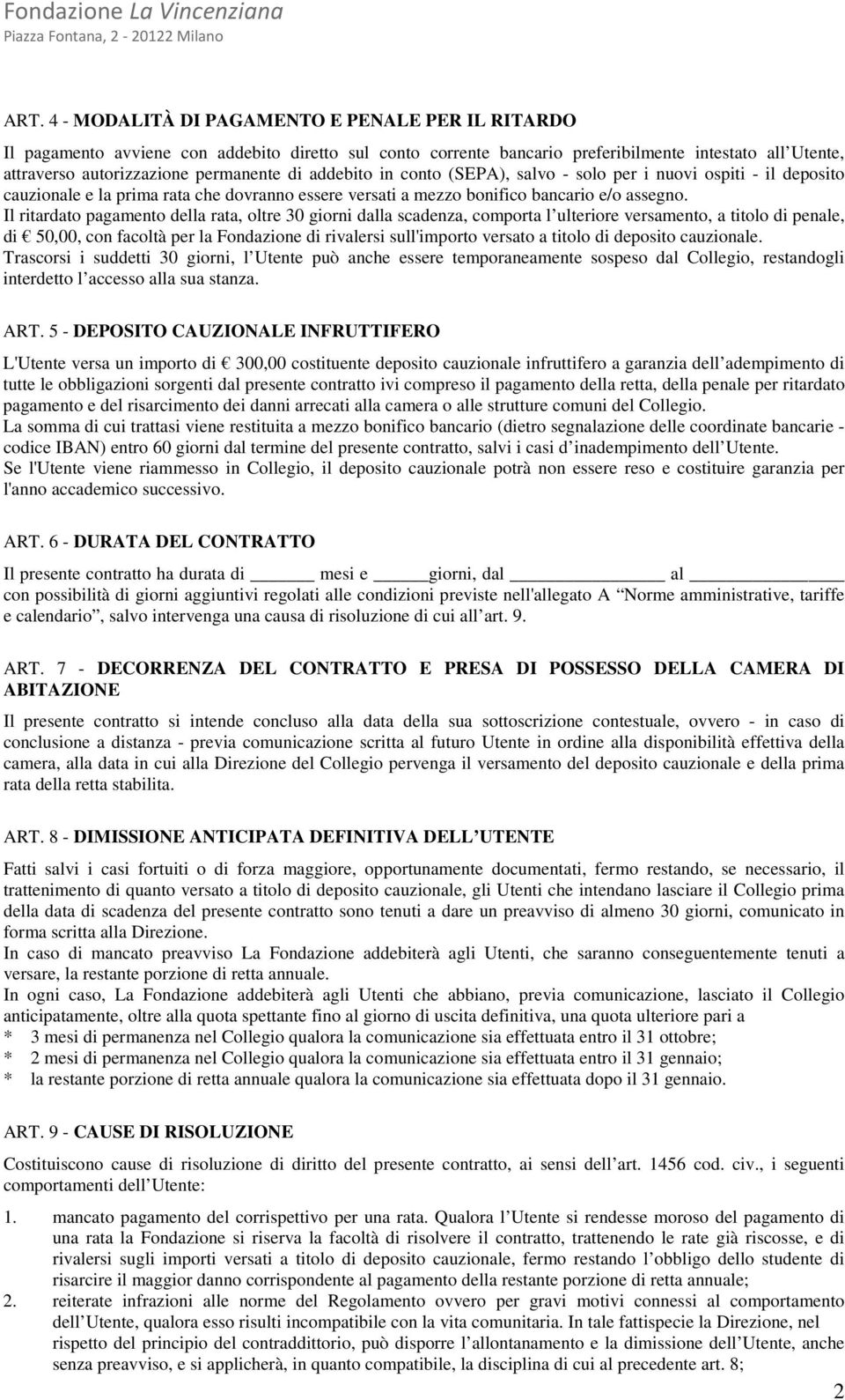 Il ritardato pagamento della rata, oltre 30 giorni dalla scadenza, comporta l ulteriore versamento, a titolo di penale, di 50,00, con facoltà per la Fondazione di rivalersi sull'importo versato a