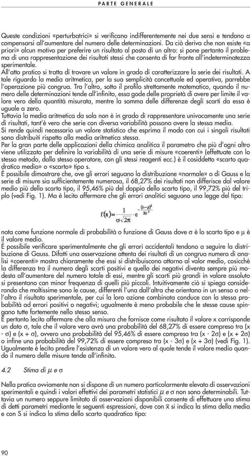 fronte all indeterminatezza sperimentale. All atto pratico si tratta di trovare un valore in grado di caratterizzare la serie dei risultati.