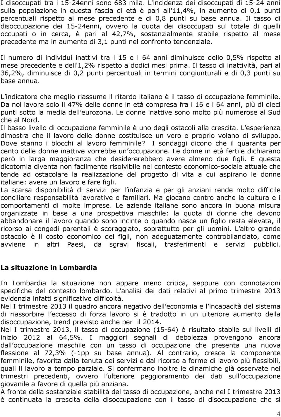 Il tasso di disoccupazione dei 15-24enni, ovvero la quota dei disoccupati sul totale di quelli occupati o in cerca, è pari al 42,7%, sostanzialmente stabile rispetto al mese precedente ma in aumento