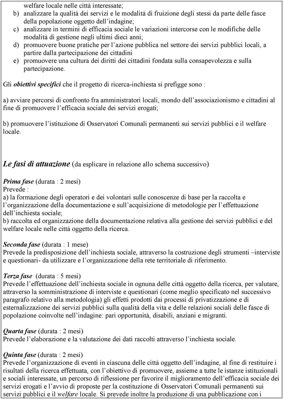 pubblici locali, a partire dalla partecipazione dei cittadini e) promuovere una cultura dei diritti dei cittadini fondata sulla consapevolezza e sulla partecipazione.