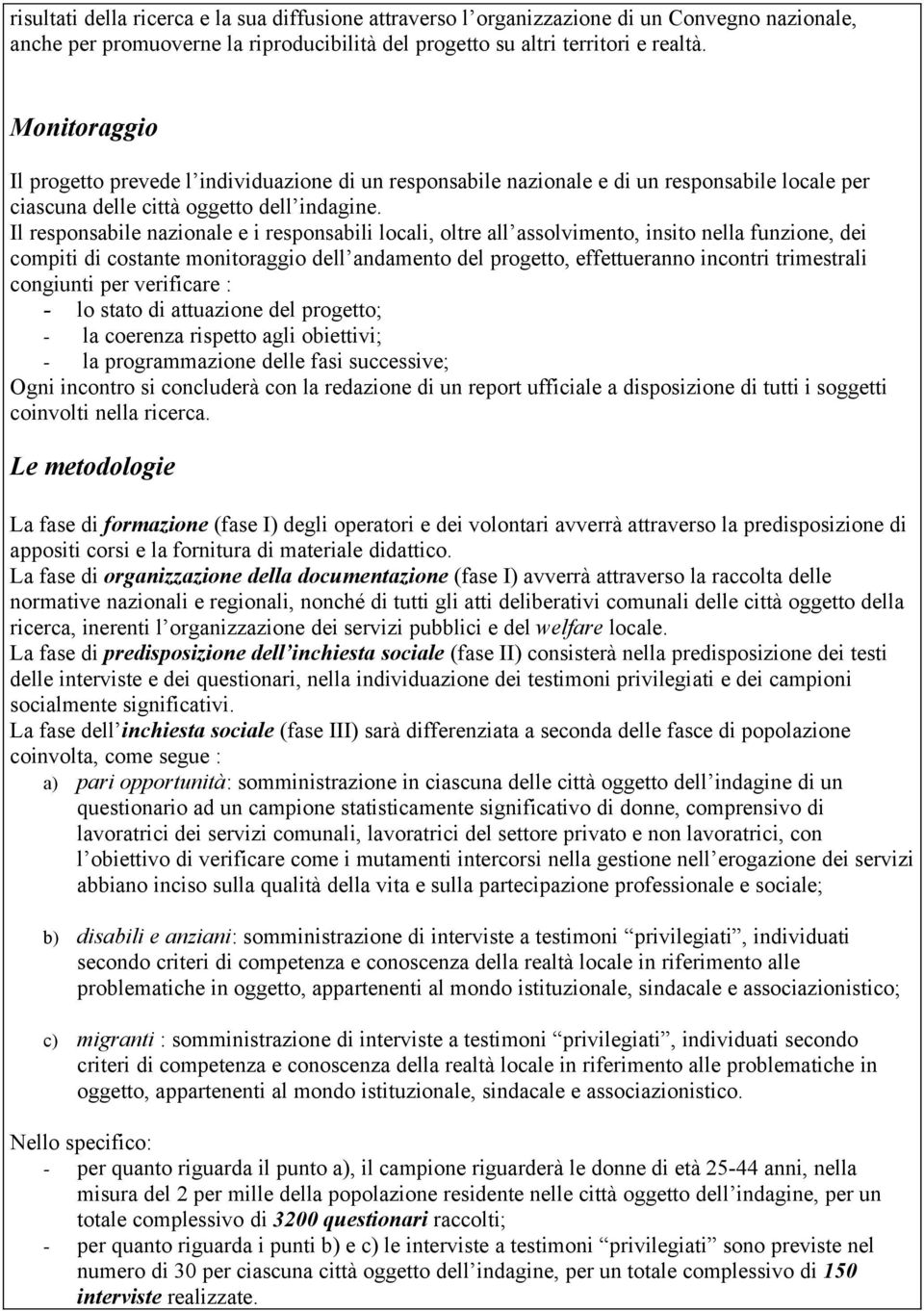 Il responsabile nazionale e i responsabili locali, oltre all assolvimento, insito nella funzione, dei compiti di costante monitoraggio dell andamento del progetto, effettueranno incontri trimestrali