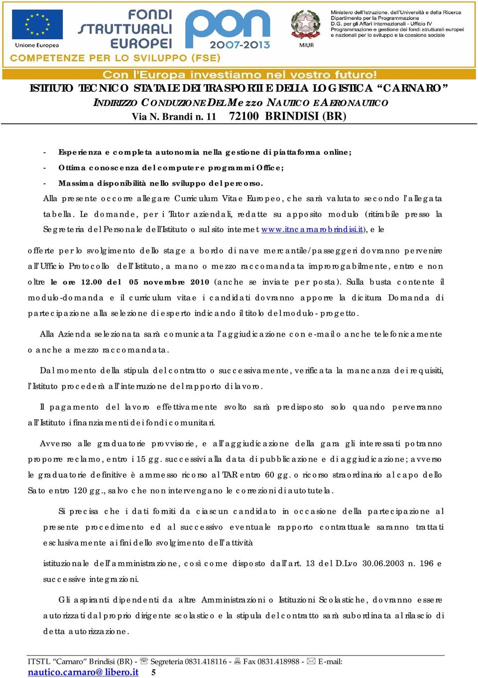 Le domande, per i Tutor aziendali, redatte su apposito modulo (ritirabile presso la Segreteria del Personale dell'istituto o sul sito internet www.itncarnarobrindisi.