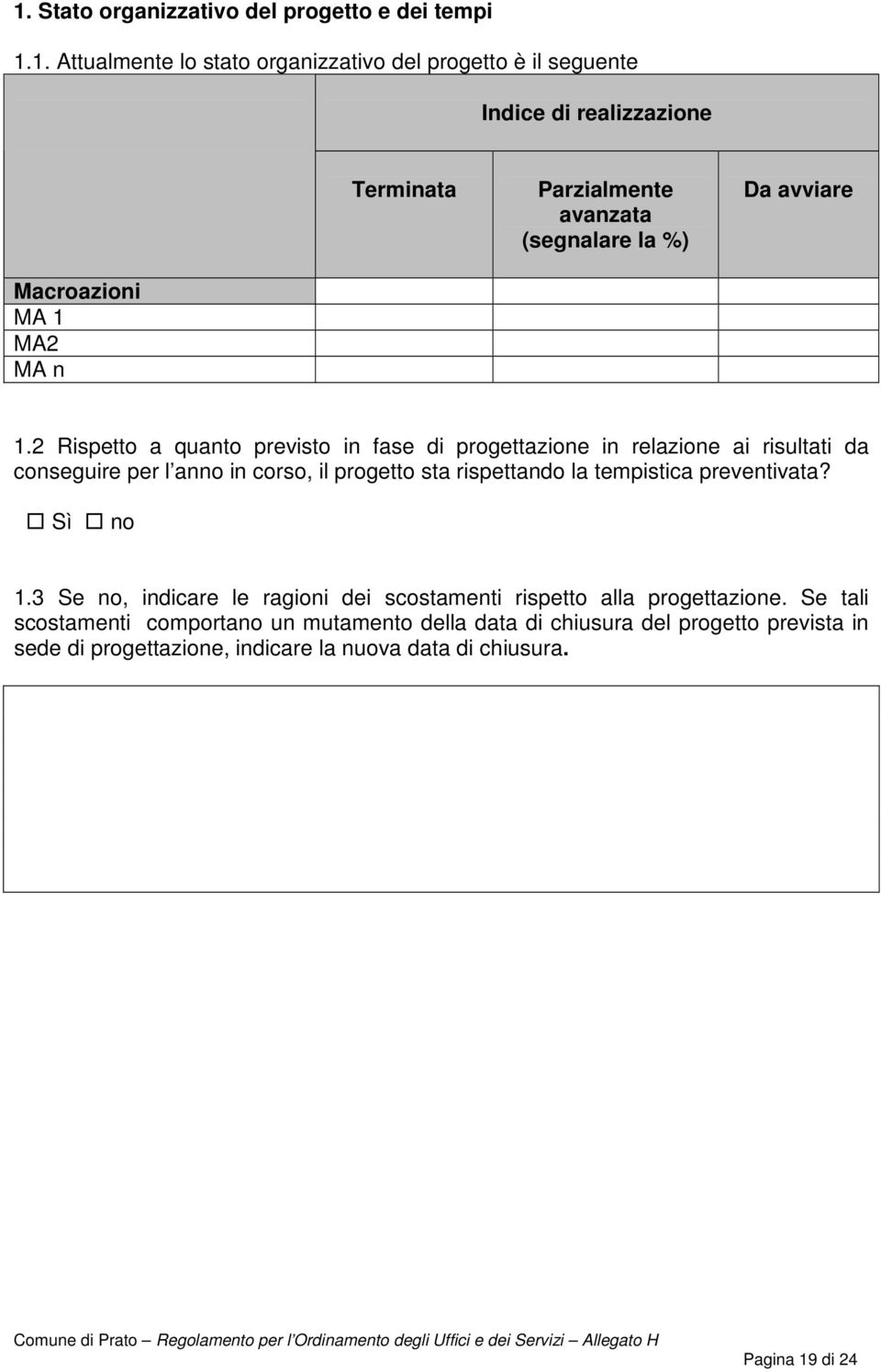 2 Rispetto a quanto previsto in fase di progettazione in relazione ai risultati da conseguire per l anno in corso, il progetto sta rispettando la tempistica