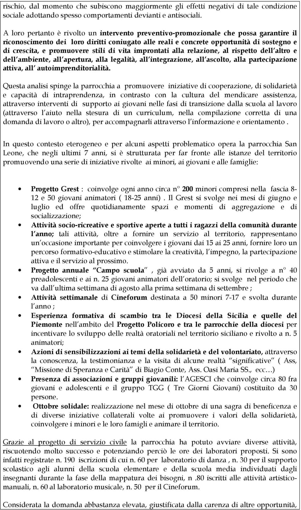 promuovere stili di vita improntati alla relazione, al rispetto dell altro e dell ambiente, all apertura, alla legalità, all integrazione, all ascolto, alla partecipazione attiva, all