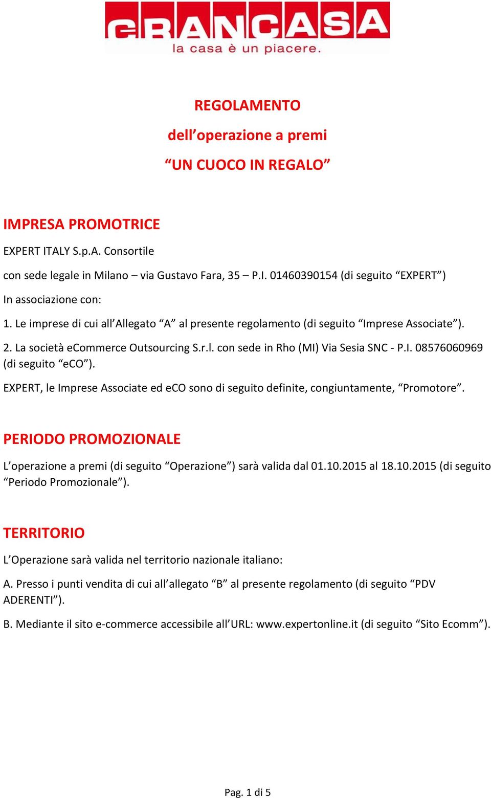 EXPERT, le Imprese Associate ed eco sono di seguito definite, congiuntamente, Promotore. PERIODO PROMOZIONALE L operazione a premi (di seguito Operazione ) sarà valida dal 01.10.