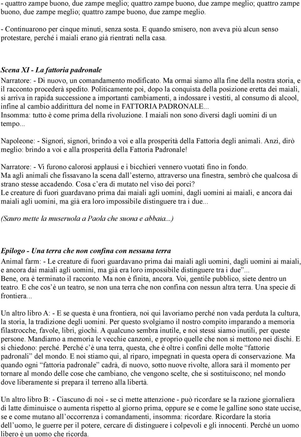 Scena XI - La fattoria padronale Narratore: - Di nuovo, un comandamento modificato. Ma ormai siamo alla fine della nostra storia, e il racconto procederà spedito.