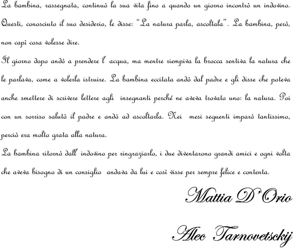 La bambina eccitata andò dal padre e gli disse che poteva anche smettere di scrivere lettere agli insegnanti perché ne aveva trovato uno: la natura.