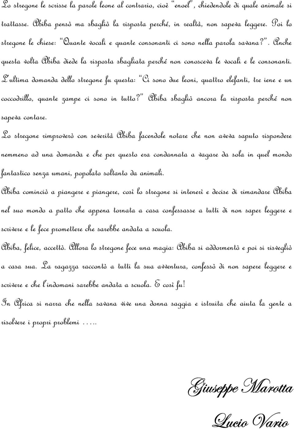 L ultima domanda dello stregone fu questa: Ci sono due leoni, quattro elefanti, tre iene e un coccodrillo, quante zampe ci sono in tutto? Abiba sbagliò ancora la risposta perché non sapeva contare.