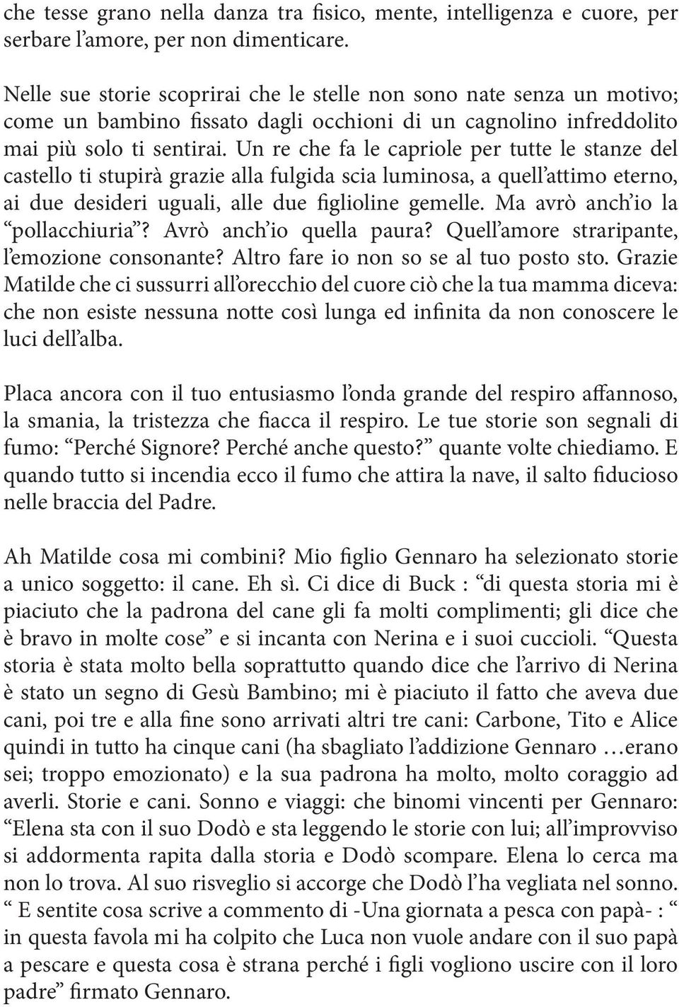 Un re che fa le capriole per tutte le stanze del castello ti stupirà grazie alla fulgida scia luminosa, a quell attimo eterno, ai due desideri uguali, alle due figlioline gemelle.