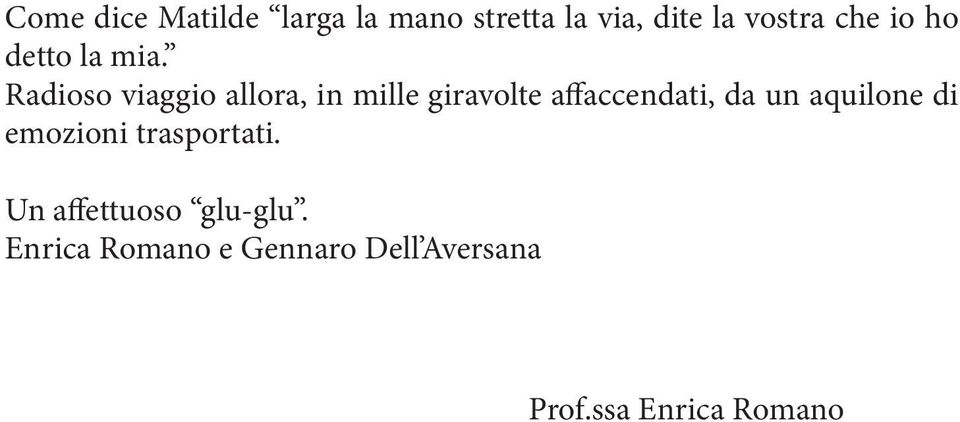 Radioso viaggio allora, in mille giravolte affaccendati, da un