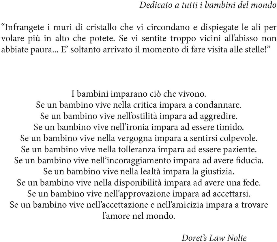 Se un bambino vive nell ostilità impara ad aggredire. Se un bambino vive nell ironia impara ad essere timido. Se un bambino vive nella vergogna impara a sentirsi colpevole.