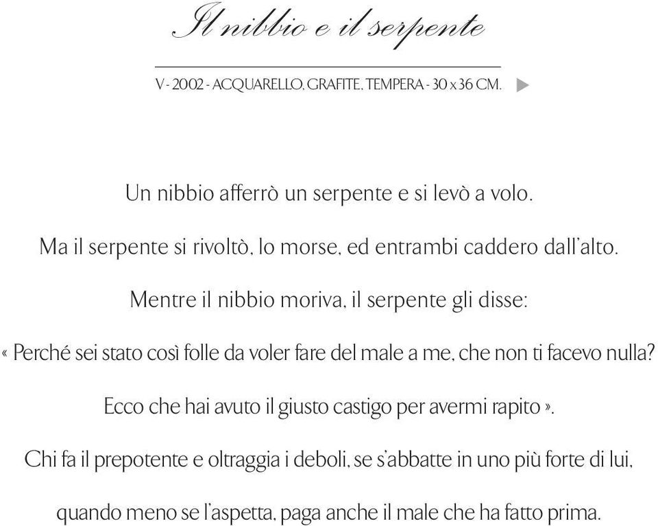 Mentre il nibbio moriva, il serpente gli disse: «Perché sei stato così folle da voler fare del male a me, che non ti facevo nulla?