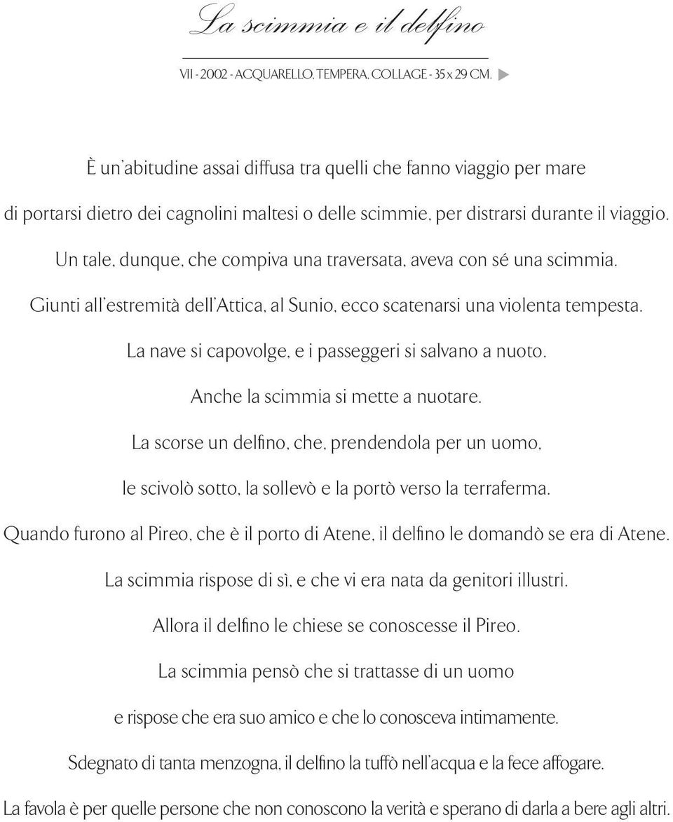 Un tale, dunque, che compiva una traversata, aveva con sé una scimmia. Giunti all estremità dell Attica, al Sunio, ecco scatenarsi una violenta tempesta.