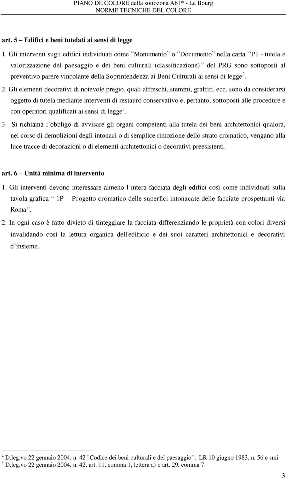 parere vincolante della Soprintendenza ai Beni Culturali ai sensi di legge 2. 2. Gli elementi decorativi di notevole pregio, quali affreschi, stemmi, graffiti, ecc.