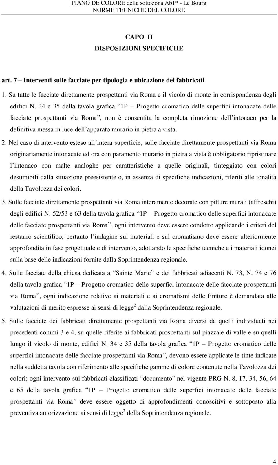 34 e 35 della tavola grafica 1P Progetto cromatico delle superfici intonacate delle facciate prospettanti via Roma, non è consentita la completa rimozione dell intonaco per la definitiva messa in