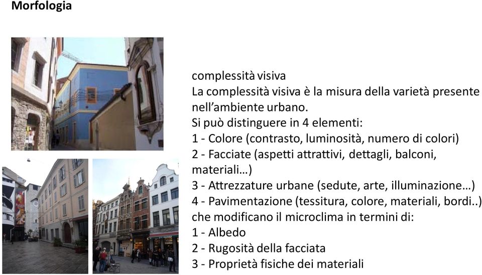 dettagli, balconi, materiali ) 3 Attrezzature urbane (sedute, arte, illuminazione ) 4 Pavimentazione (tessitura,