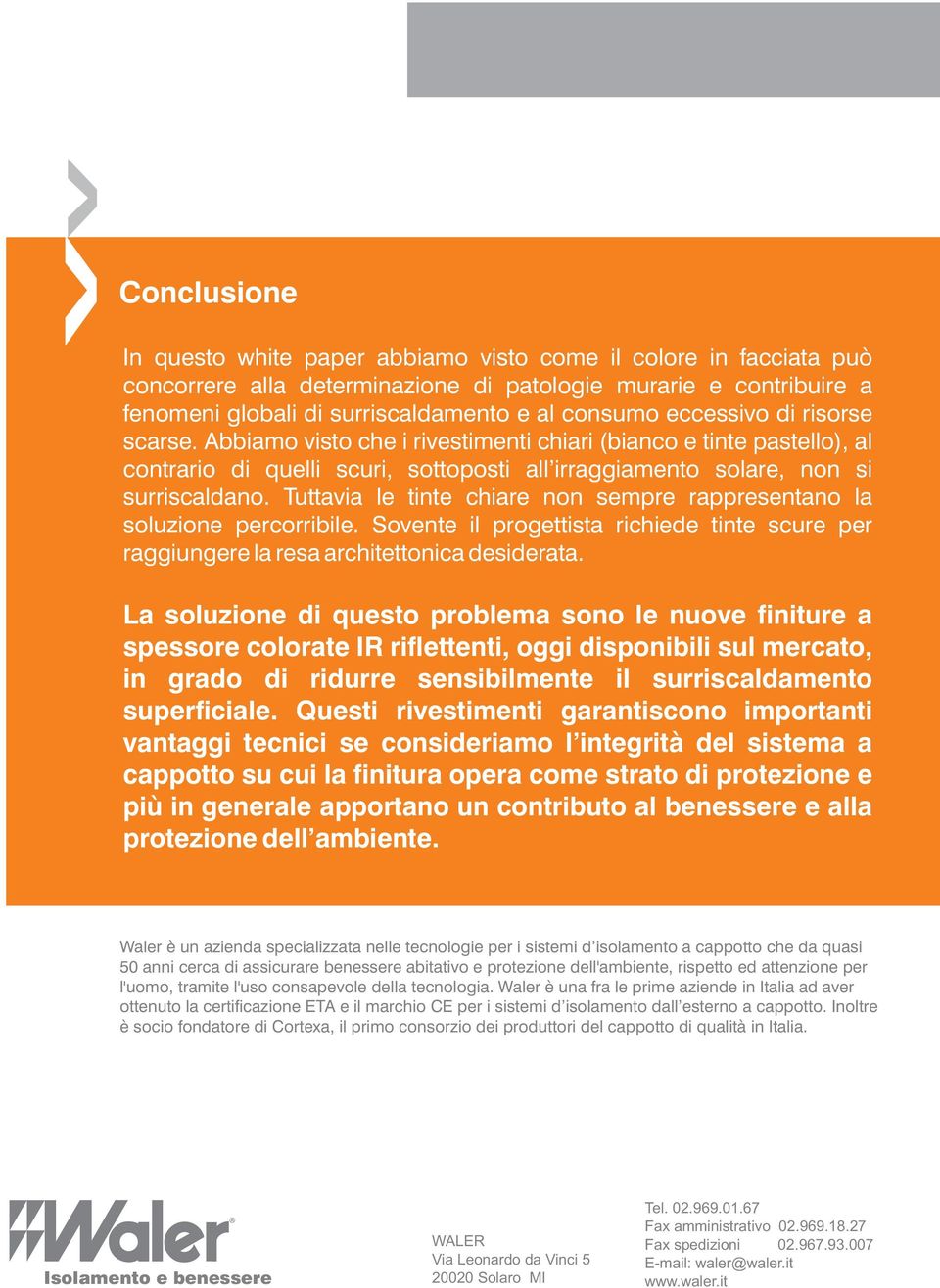 Tuttavia le tinte chiare non sempre rappresentano la soluzione percorribile. Sovente il progettista richiede tinte scure per raggiungere la resa architettonica desiderata.