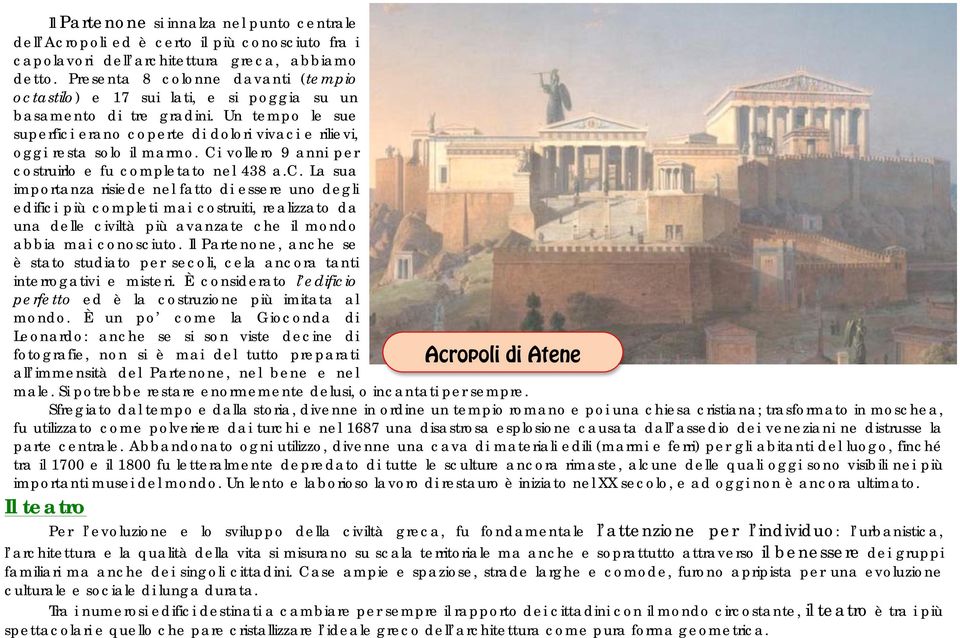 Ci vollero 9 anni per costruirlo e fu completato nel 438 a.c. La sua importanza risiede nel fatto di essere uno degli edifici più completi mai costruiti, realizzato da una delle civiltà più avanzate che il mondo abbia mai conosciuto.