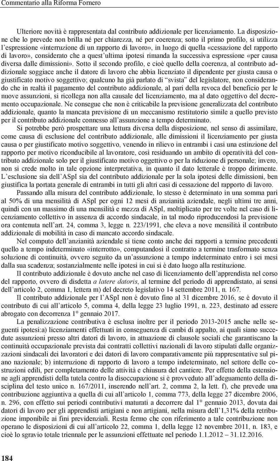 del rapporto di lavoro», considerato che a quest ultima ipotesi rimanda la successiva espressione «per causa diversa dalle dimissioni».