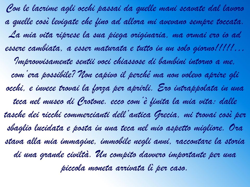 !!!! Improvvisamente sentii voci chiassose di bambini intorno a me, com era possibile? Non capivo il perché ma non volevo aprire gli occhi, e invece trovai la forza per aprirli.