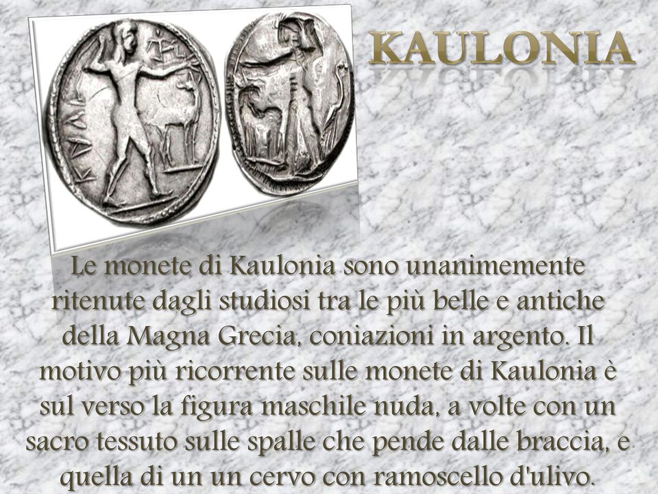 Il motivo più ricorrente sulle monete di Kaulonia è sul verso la figura maschile