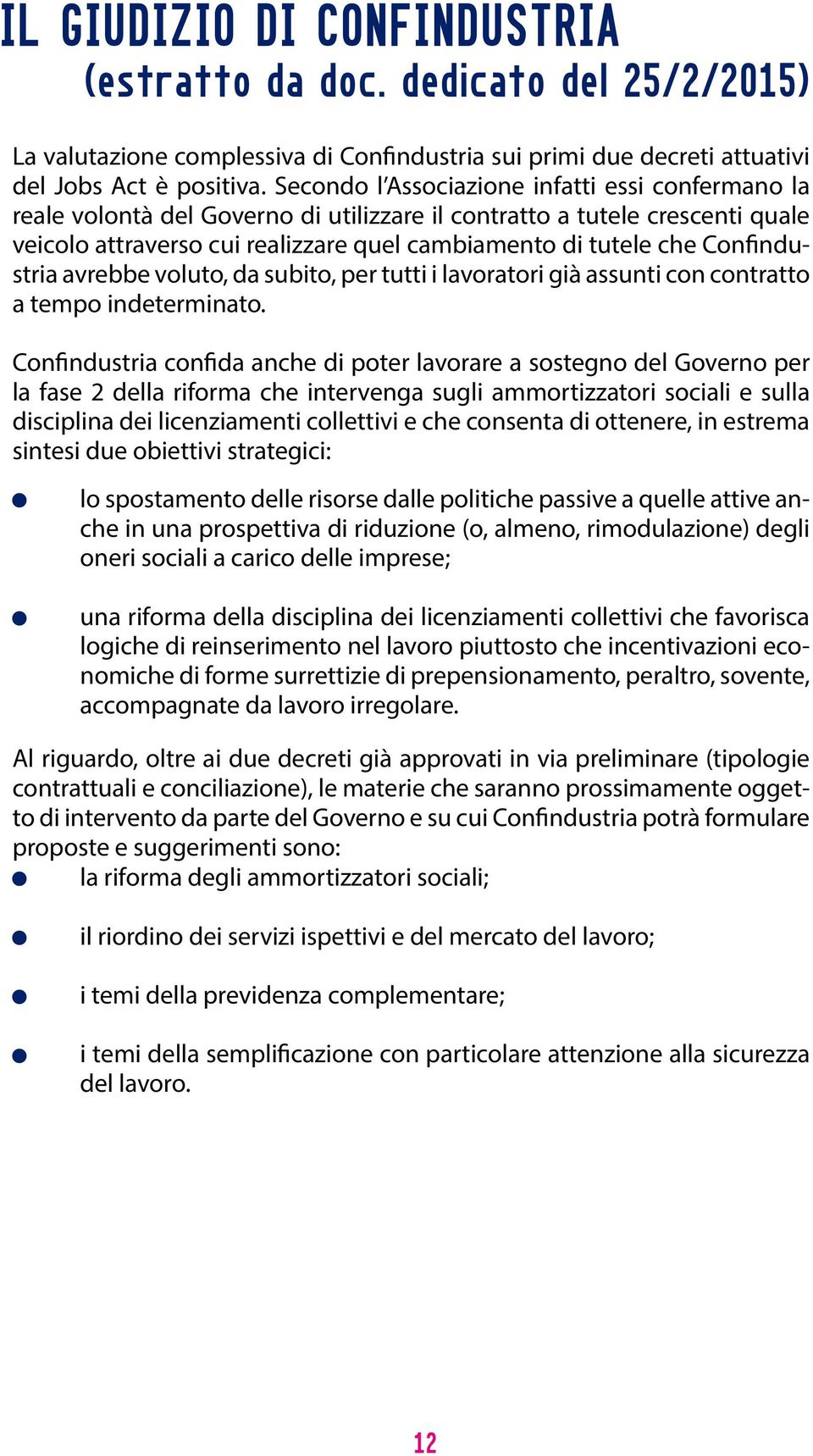 Confindustria avrebbe voluto, da subito, per tutti i lavoratori già assunti con contratto a tempo indeterminato.