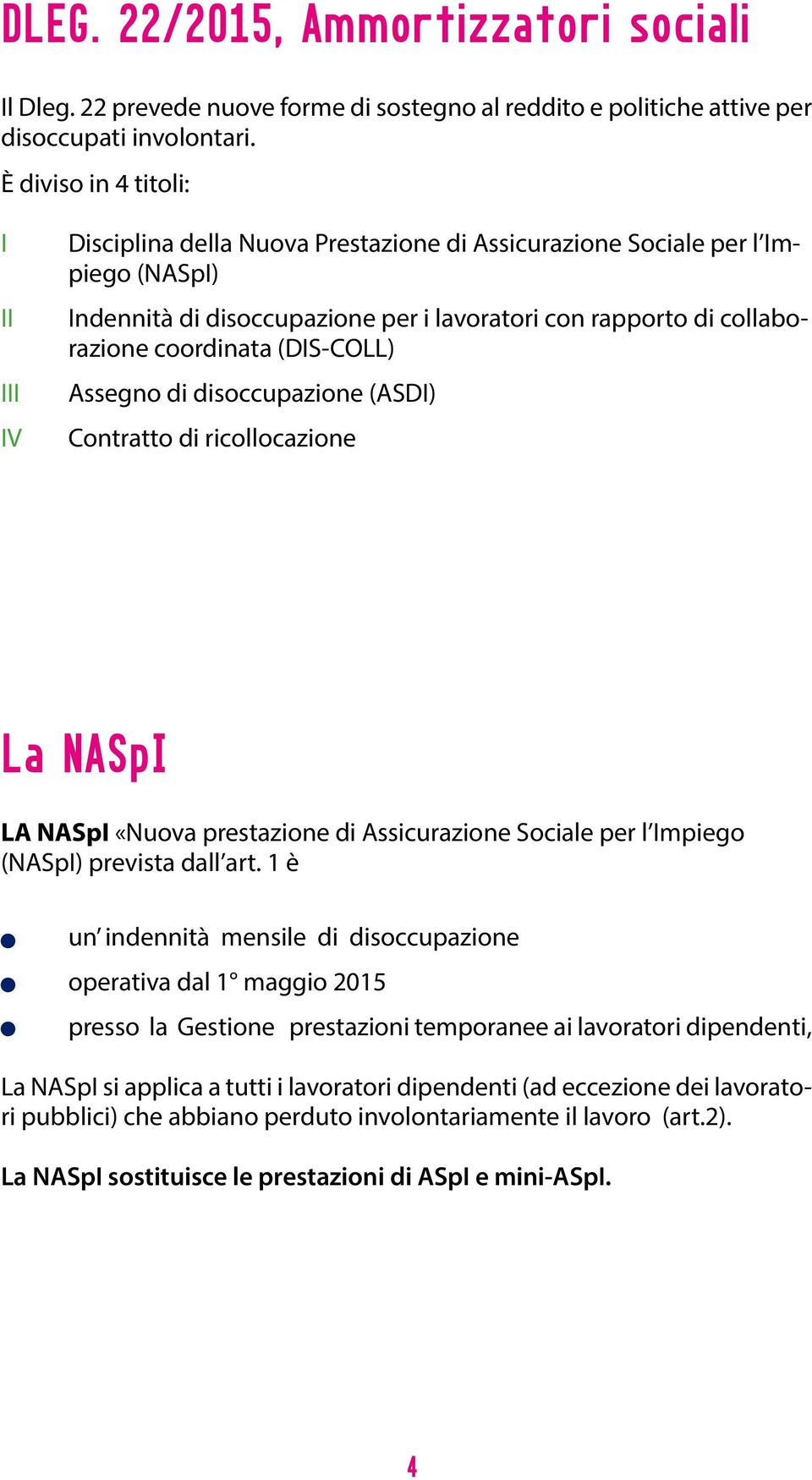 coordinata (DIS-COLL) Assegno di disoccupazione (ASDI) Contratto di ricollocazione La NASpI LA NASpI «Nuova prestazione di Assicurazione Sociale per l Impiego (NASpI) prevista dall art.