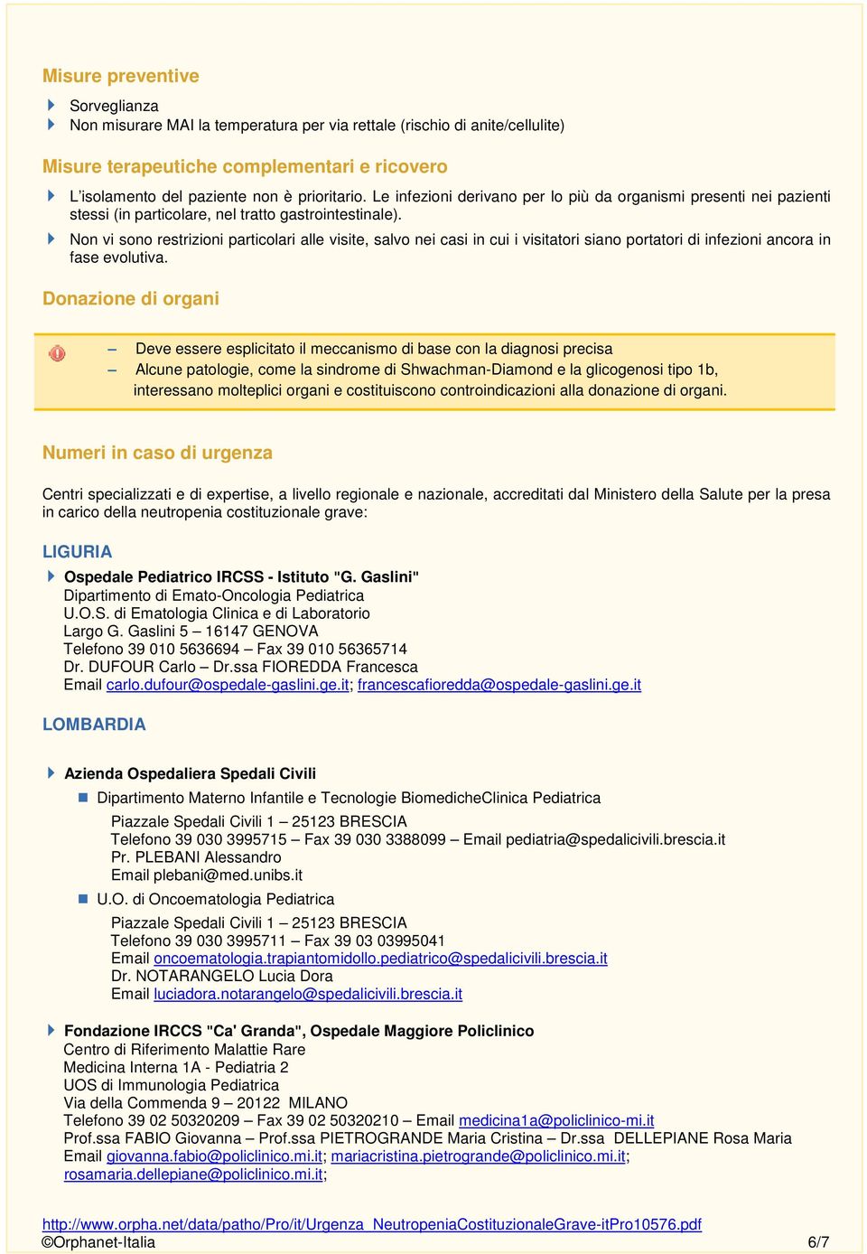 Non vi sono restrizioni particolari alle visite, salvo nei casi in cui i visitatori siano portatori di infezioni ancora in fase evolutiva.