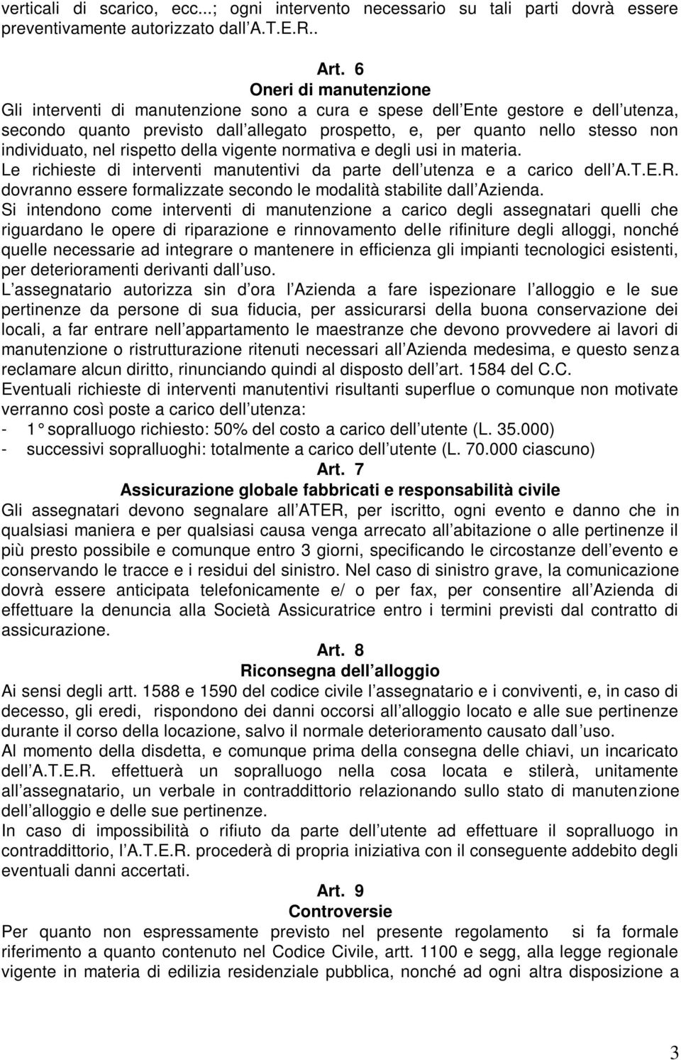 individuato, nel rispetto della vigente normativa e degli usi in materia. Le richieste di interventi manutentivi da parte dell utenza e a carico dell A.T.E.R.