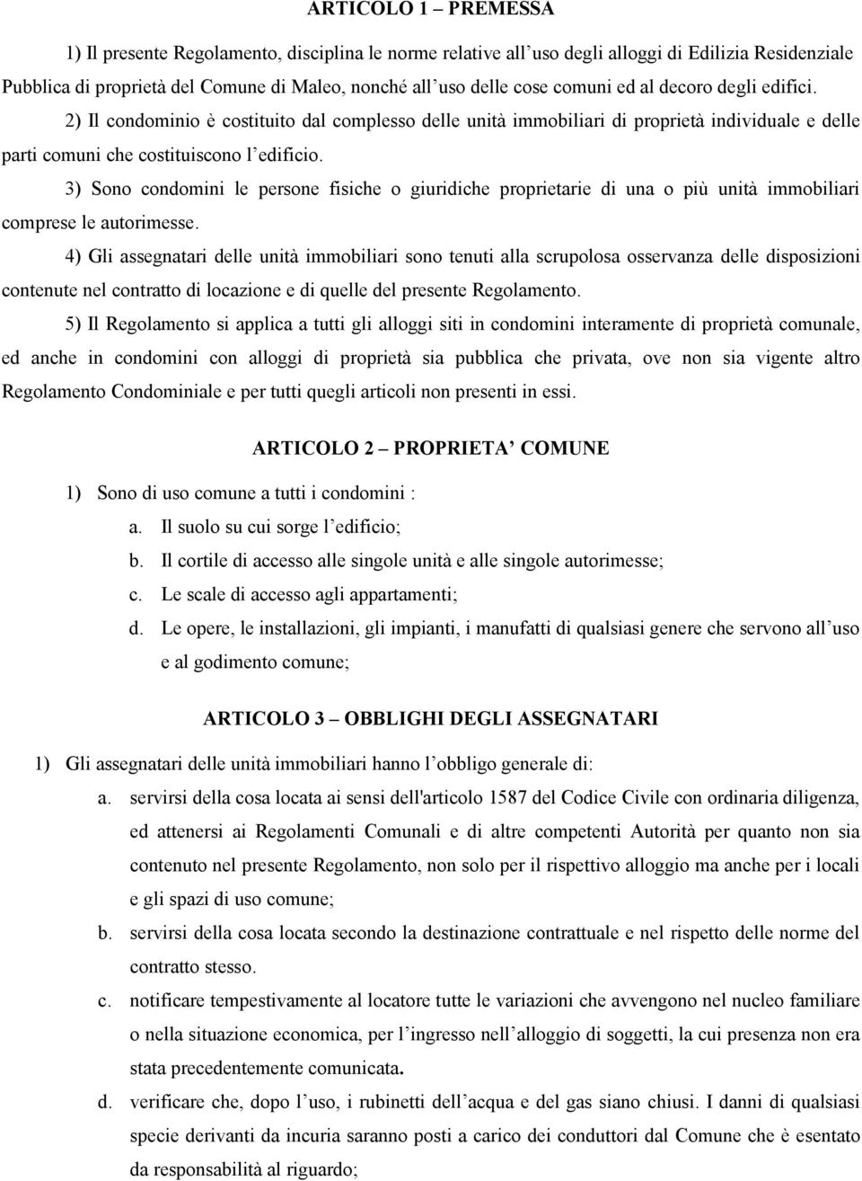 3) Sono condomini le persone fisiche o giuridiche proprietarie di una o più unità immobiliari comprese le autorimesse.