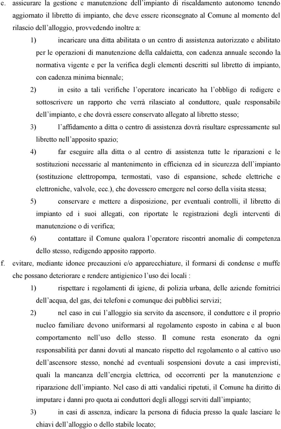 normativa vigente e per la verifica degli elementi descritti sul libretto di impianto, con cadenza minima biennale; 2) in esito a tali verifiche l operatore incaricato ha l obbligo di redigere e