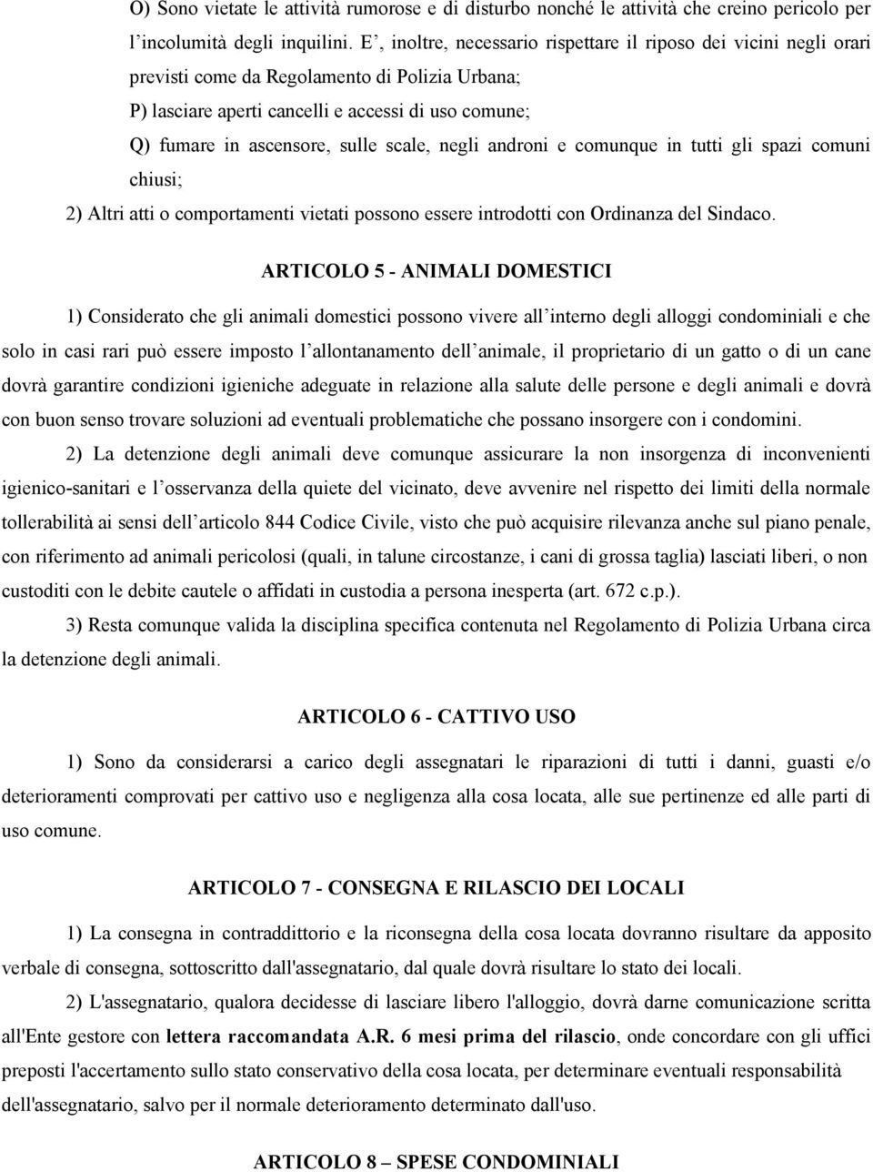 scale, negli androni e comunque in tutti gli spazi comuni chiusi; 2) Altri atti o comportamenti vietati possono essere introdotti con Ordinanza del Sindaco.