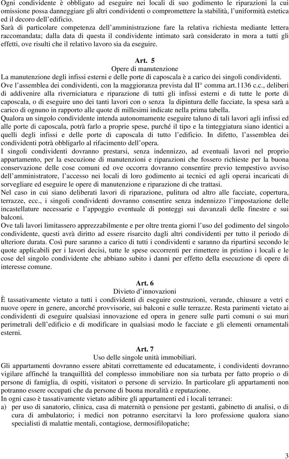 Sarà di particolare competenza dell amministrazione fare la relativa richiesta mediante lettera raccomandata; dalla data di questa il condividente intimato sarà considerato in mora a tutti gli