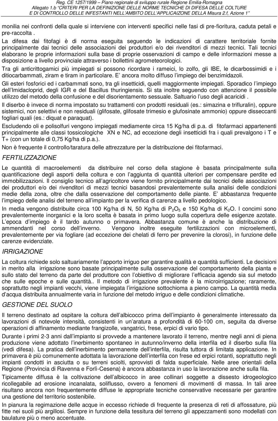 La difesa dai fitofagi è di norma eseguita seguendo le indicazioni di carattere territoriale fornite principalmente dai tecnici delle associazioni dei produttori e/o dei rivenditori di mezzi tecnici.