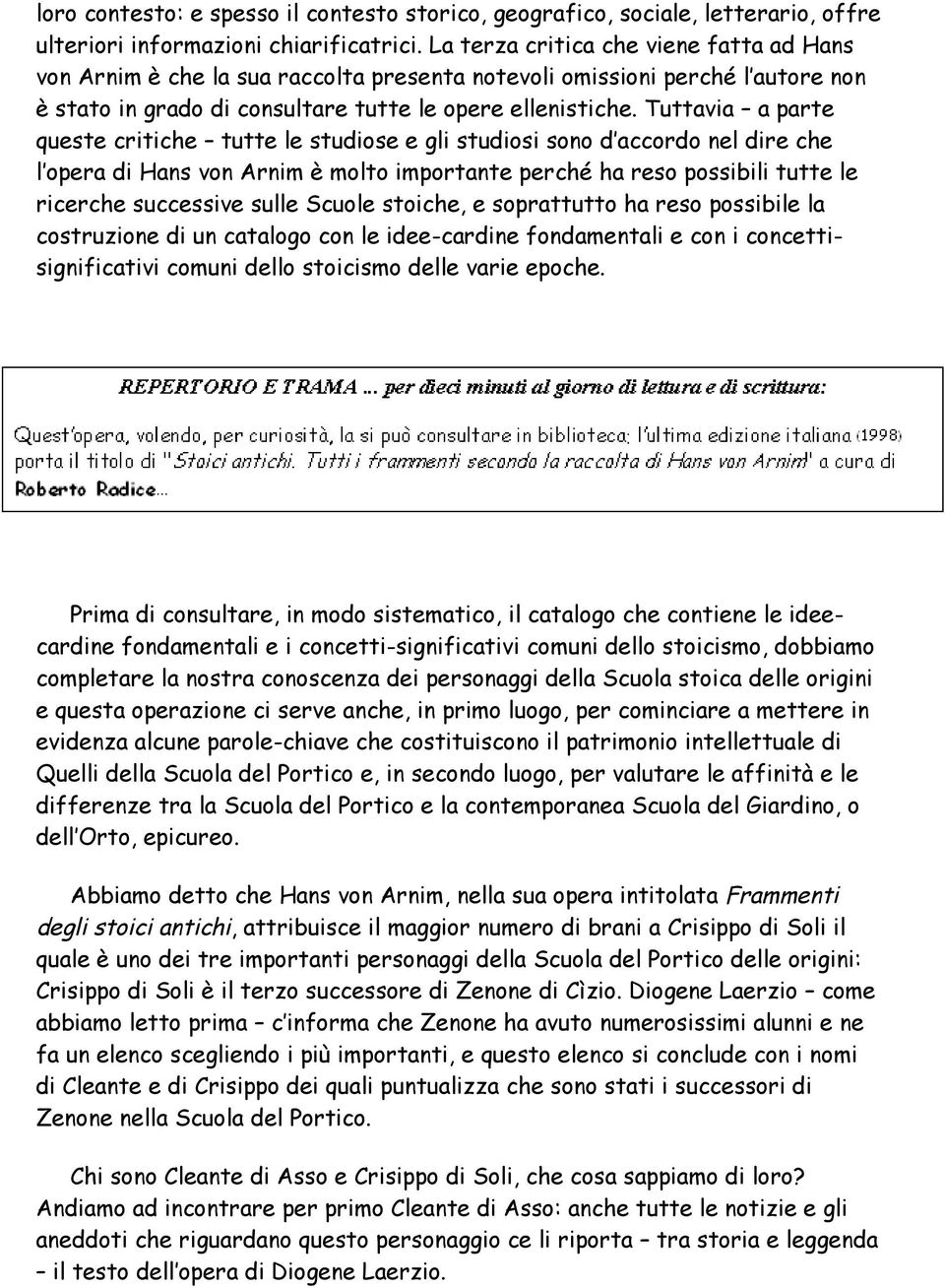 Tuttavia a parte queste critiche tutte le studiose e gli studiosi sono d accordo nel dire che l opera di Hans von Arnim è molto importante perché ha reso possibili tutte le ricerche successive sulle