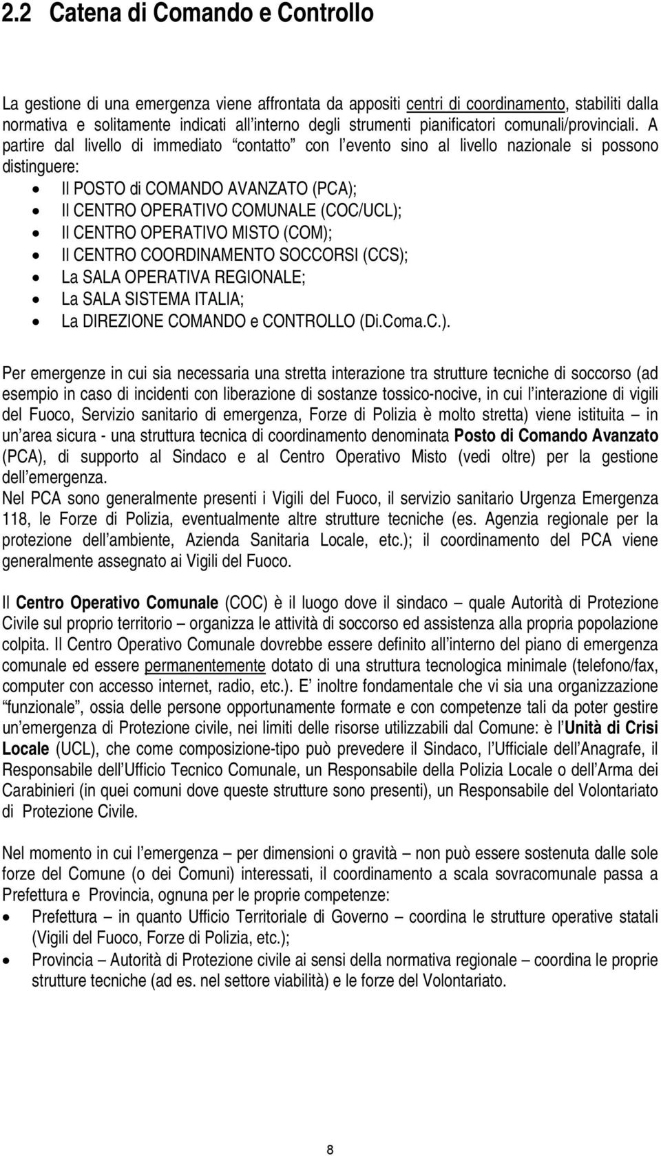 A partire dal livello di immediato contatto con l evento sino al livello nazionale si possono distinguere: Il POSTO di COMANDO AVANZATO (PCA); Il CENTRO OPERATIVO COMUNALE (COC/UCL); Il CENTRO