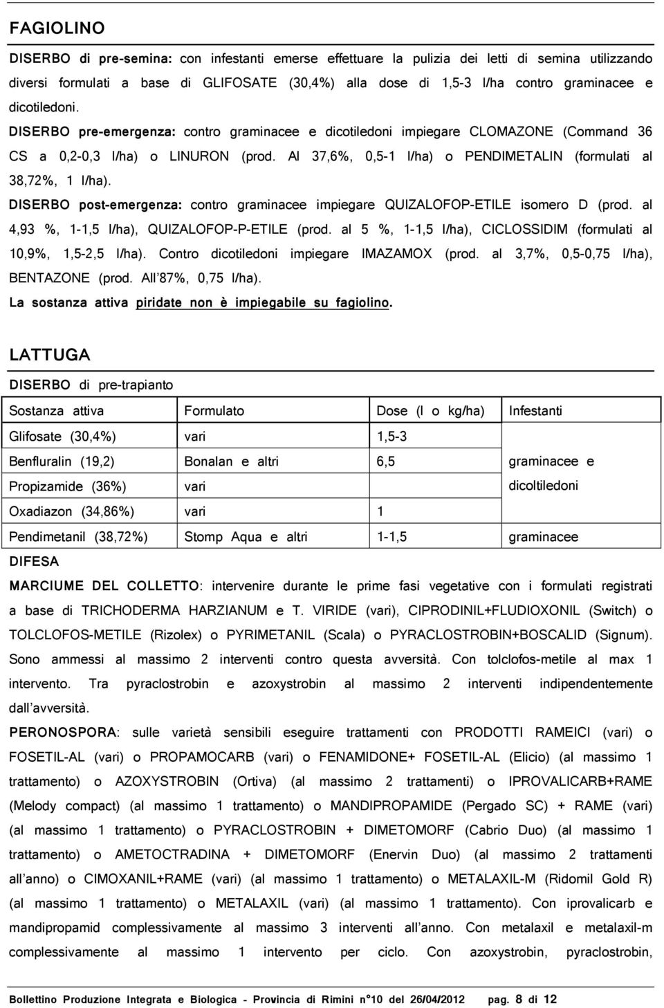 Al 37,6%, 0,5-1 l/ha) o PENDIMETALIN (formulati al 38,72%, 1 l/ha). DISERBO post-emergenza: contro graminacee impiegare QUIZALOFOP-ETILE isomero D (prod.