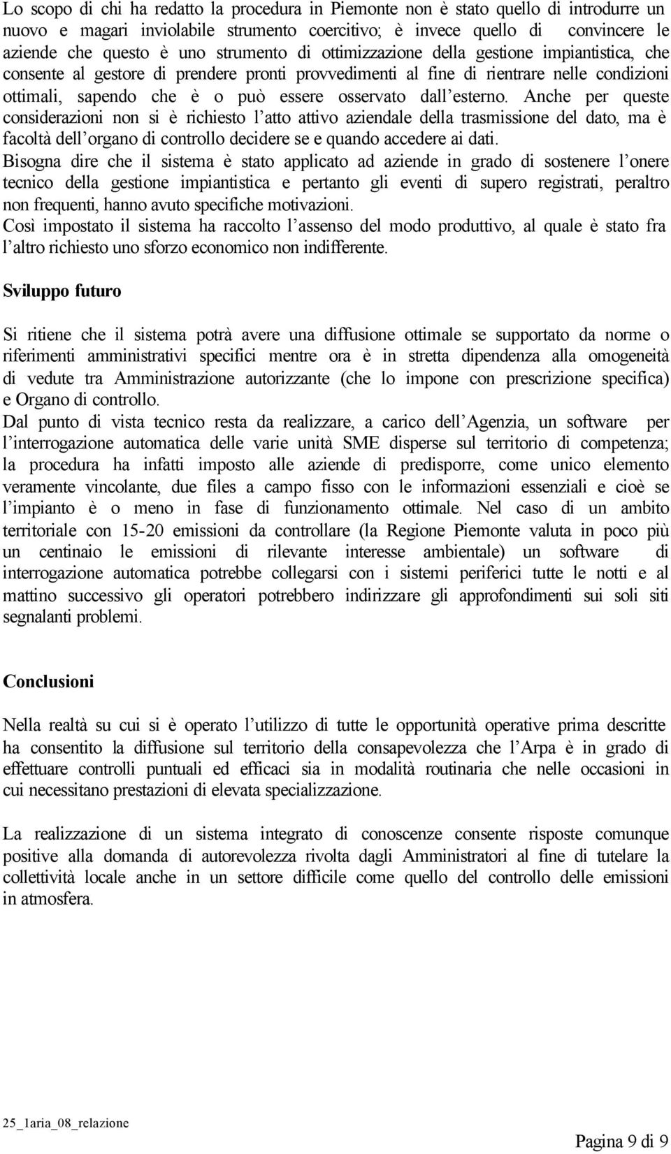 dall esterno. Anche per queste considerazioni non si è richiesto l atto attivo aziendale della trasmissione del dato, ma è facoltà dell organo di controllo decidere se e quando accedere ai dati.