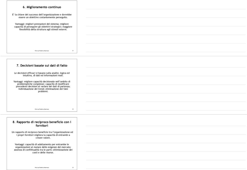 Decisioni basate sui dati di fatto Le decisioni efficaci si basano sulla analisi, logica ed intuitiva, di dati ed informazioni reali.