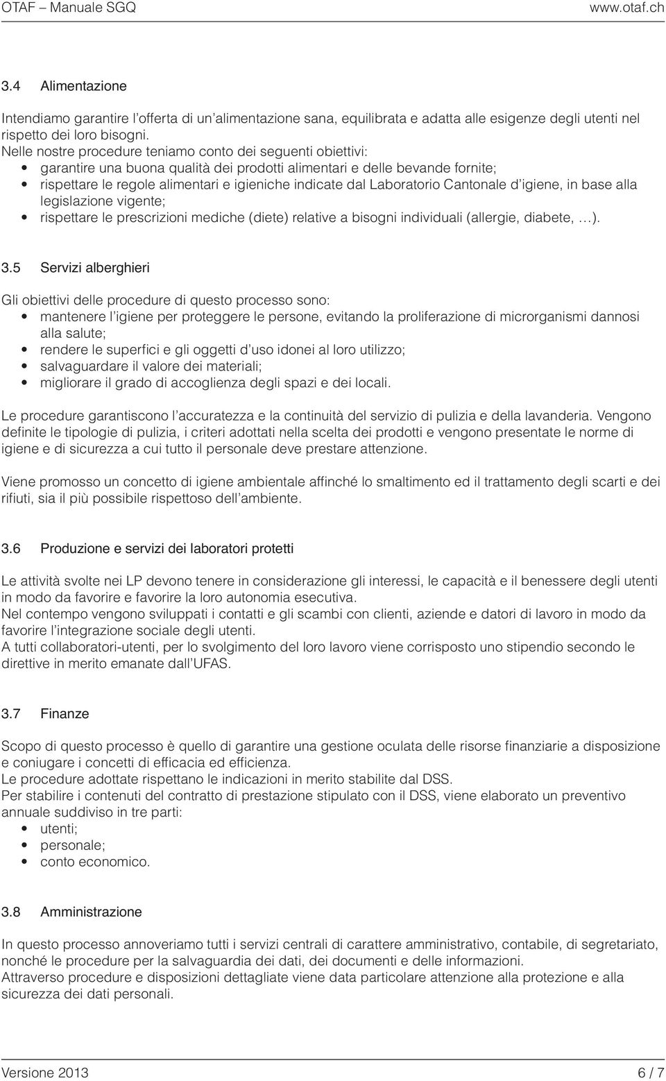 Laboratorio Cantonale d igiene, in base alla legislazione vigente; rispettare le prescrizioni mediche (diete) relative a bisogni individuali (allergie, diabete, ). 3.