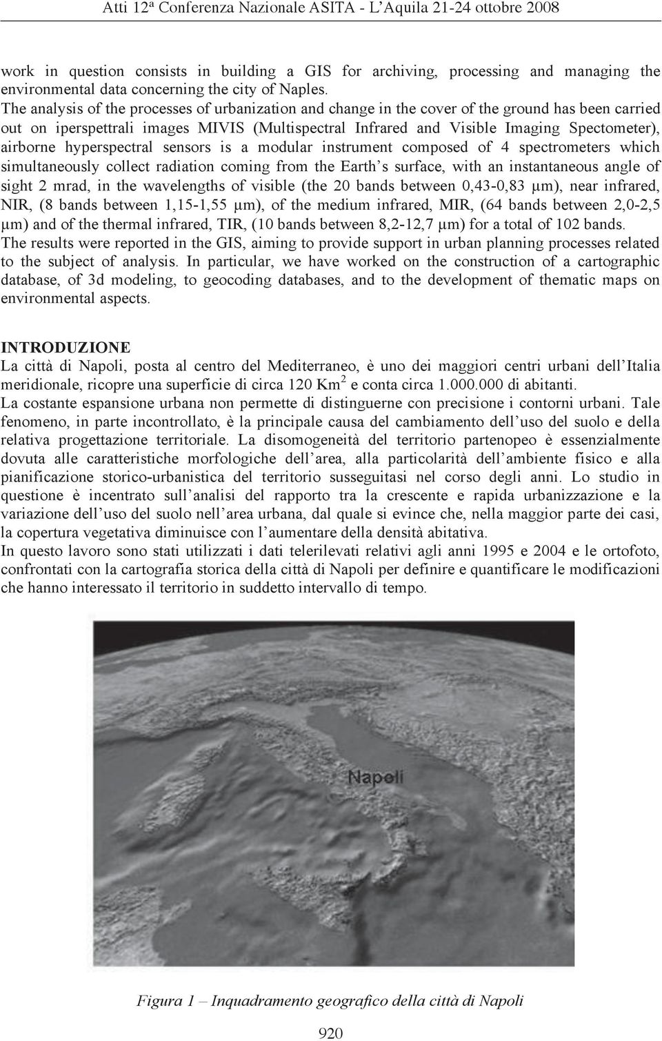 airborne hyperspectral sensors is a modular instrument composed of 4 spectrometers which simultaneously collect radiation coming from the Earth s surface, with an instantaneous angle of sight 2 mrad,